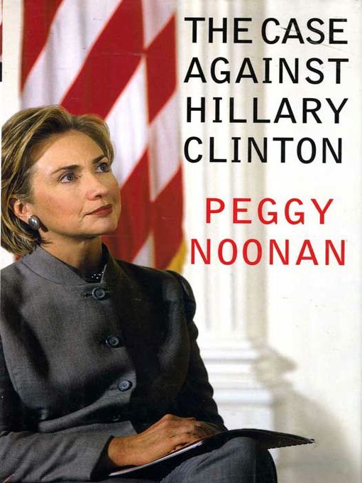 Title details for The Case Against Hillary Clinton by Peggy Noonan - Available